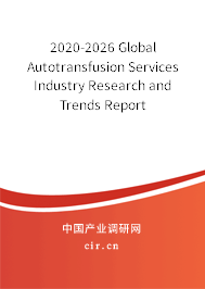 2020-2026 Global Autotransfusion Services Industry Research and Trends Report 2020-2026 Global Autotransfusion Services Industry Research and Trends Report