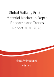 Global Railway Friction Material Market In-Depth Research and Trends Report 2020-2026 Global Railway Friction Material Market In-Depth Research and Trends Report 2020-2026