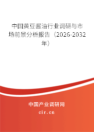 中國黃豆醬油行業(yè)調(diào)研與市場前景分析報告（2026-2032年）