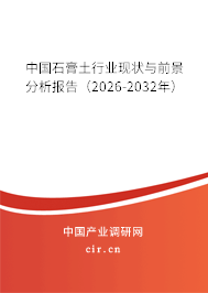 中國石膏土行業(yè)現(xiàn)狀與前景分析報告（2026-2032年）