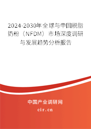 2024-2030年全球與中國(guó)脫脂奶粉（NFDM）市場(chǎng)深度調(diào)研與發(fā)展趨勢(shì)分析報(bào)告