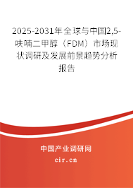 2025-2031年全球與中國2,5-呋喃二甲醇（FDM）市場現(xiàn)狀調(diào)研及發(fā)展前景趨勢分析報告