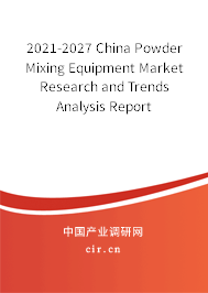 2021-2027 China Powder Mixing Equipment Market Research and Trends Analysis Report 2021-2027 China Powder Mixing Equipment Market Research and Trends Analysis Report