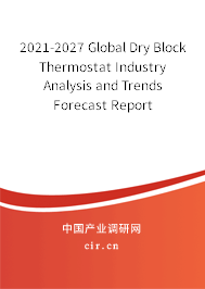 2021-2027 Global Dry Block Thermostat Industry Analysis and Trends Forecast Report 2021-2027 Global Dry Block Thermostat Industry Analysis and Trends Forecast Report