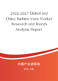 2021-2027 Global and China Turbine Vane Market Research and Trends Analysis Report 2021-2027 Global and China Turbine Vane Market Research and Trends Analysis Report