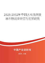 2026-2032年中國(guó)大電流連接器市場(chǎng)調(diào)查研究與前景趨勢(shì)