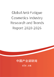 Global Anti-Fatigue Cosmetics Industry Research and Trends Report 2020-2026 Global Anti-Fatigue Cosmetics Industry Research and Trends Report 2020-2026