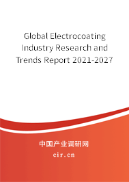 Global Electrocoating Industry Research and Trends Report 2021-2027