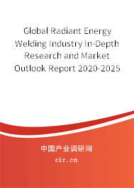 Global Radiant Energy Welding Industry In-Depth Research and Market Outlook Report 2020-2025 Global Radiant Energy Welding Industry In-Depth Research and Market Outlook Report 2020-2025