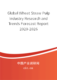 Global Wheat Straw Pulp Industry Research and Trends Forecast Report 2020-2026 Global Wheat Straw Pulp Industry Research and Trends Forecast Report 2020-2026