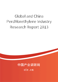 Global and China Perchlorethylene Industry Research Report 2013 Global and China Perchlorethylene Industry Research Report 2013