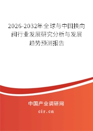 2026-2032年全球與中國(guó)換向閥行業(yè)發(fā)展研究分析與發(fā)展趨勢(shì)預(yù)測(cè)報(bào)告