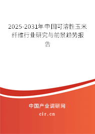 2025-2031年中國可溶性玉米纖維行業(yè)研究與前景趨勢報(bào)告