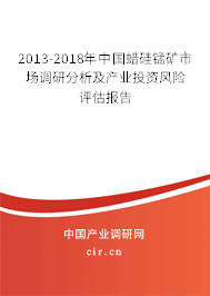 2013-2018年中國蠟硅錳礦市場調(diào)研分析及產(chǎn)業(yè)投資風(fēng)險評估報告 2013-2018年中國蠟硅錳礦市場調(diào)研分析及產(chǎn)業(yè)投資風(fēng)險評估報告
