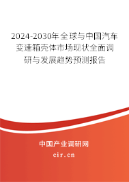2024-2030年全球與中國汽車變速箱殼體市場現(xiàn)狀全面調(diào)研與發(fā)展趨勢預(yù)測報告