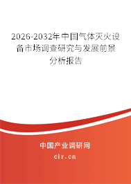2026-2032年中國氣體滅火設(shè)備市場調(diào)查研究與發(fā)展前景分析報告 2026-2032年中國氣體滅火設(shè)備市場調(diào)查研究與發(fā)展前景分析報告