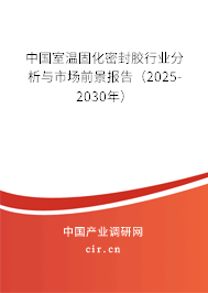 中國(guó)室溫固化密封膠行業(yè)分析與市場(chǎng)前景報(bào)告（2025-2030年）