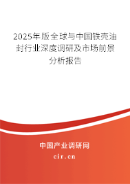 2025年版全球與中國鐵殼油封行業(yè)深度調(diào)研及市場前景分析報告 2025年版全球與中國鐵殼油封行業(yè)深度調(diào)研及市場前景分析報告