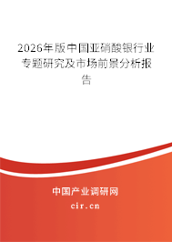 2026年版中國(guó)亞硝酸銀行業(yè)專題研究及市場(chǎng)前景分析報(bào)告 2026年版中國(guó)亞硝酸銀行業(yè)專題研究及市場(chǎng)前景分析報(bào)告