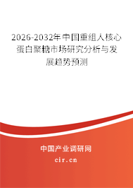 2025-2031年中國(guó)重組人核心蛋白聚糖市場(chǎng)研究分析與發(fā)展趨勢(shì)預(yù)測(cè)