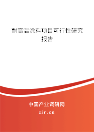 耐高溫涂料項目可行性研究報告 耐高溫涂料項目可行性研究報告