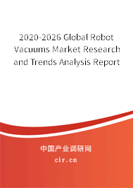 2020-2026 Global Robot Vacuums Market Research and Trends Analysis Report