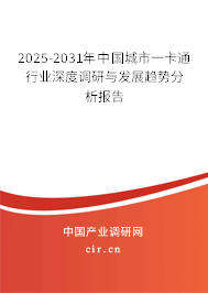 2025-2031年中國城市一卡通行業(yè)深度調(diào)研與發(fā)展趨勢分析報告 2025-2031年中國城市一卡通行業(yè)深度調(diào)研與發(fā)展趨勢分析報告