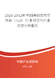 2026-2032年中國(guó)帶銅宮內(nèi)節(jié)育器（IUD）行業(yè)研究與行業(yè)前景分析報(bào)告