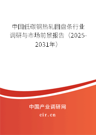 中國低碳鋼熱軋圓盤條行業(yè)調(diào)研與市場前景報告（2025-2031年）