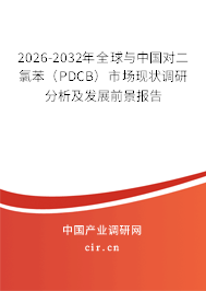 2026-2032年全球與中國對二氯苯（PDCB）市場現(xiàn)狀調(diào)研分析及發(fā)展前景報告