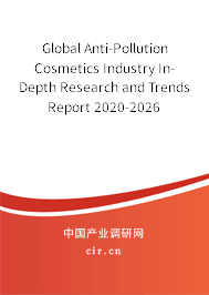 Global Anti-Pollution Cosmetics Industry In-Depth Research and Trends Report 2020-2026 Global Anti-Pollution Cosmetics Industry In-Depth Research and Trends Report 2020-2026