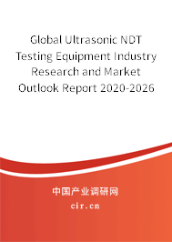 Global Ultrasonic NDT Testing Equipment Industry Research and Market Outlook Report 2020-2026 Global Ultrasonic NDT Testing Equipment Industry Research and Market Outlook Report 2020-2026