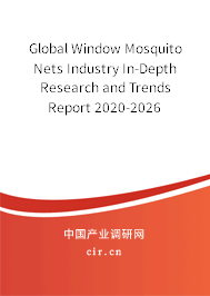 Global Window Mosquito Nets Industry In-Depth Research and Trends Report 2020-2026 Global Window Mosquito Nets Industry In-Depth Research and Trends Report 2020-2026