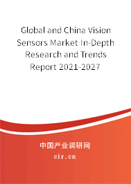 Global and China Vision Sensors Market In-Depth Research and Trends Report 2021-2027 Global and China Vision Sensors Market In-Depth Research and Trends Report 2021-2027