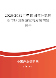 2026-2032年中國固體環(huán)氧樹脂市場調(diào)查研究與發(fā)展前景報告