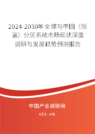 2024-2030年全球與中國(恒溫)分區(qū)系統(tǒng)市場現(xiàn)狀深度調(diào)研與發(fā)展趨勢預(yù)測報告 2024-2030年全球與中國(恒溫)分區(qū)系統(tǒng)市場現(xiàn)狀深度調(diào)研與發(fā)展趨勢預(yù)測報告