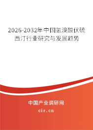 2026-2032年中國氫溴酸伏硫西汀行業(yè)研究與發(fā)展趨勢