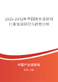 2026-2032年中國香水灌裝機(jī)行業(yè)發(fā)展研究與趨勢(shì)分析 2026-2032年中國香水灌裝機(jī)行業(yè)發(fā)展研究與趨勢(shì)分析