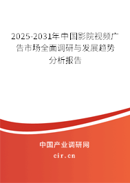 2025-2031年中國影院視頻廣告市場全面調(diào)研與發(fā)展趨勢分析報告 2025-2031年中國影院視頻廣告市場全面調(diào)研與發(fā)展趨勢分析報告