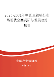 2025-2031年中國直銷銀行市場現(xiàn)狀全面調(diào)研與發(fā)展趨勢報(bào)告 2025-2031年中國直銷銀行市場現(xiàn)狀全面調(diào)研與發(fā)展趨勢報(bào)告