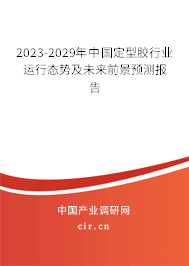 2023-2029年中國(guó)定型膠行業(yè)運(yùn)行態(tài)勢(shì)及未來(lái)前景預(yù)測(cè)報(bào)告 2023-2029年中國(guó)定型膠行業(yè)運(yùn)行態(tài)勢(shì)及未來(lái)前景預(yù)測(cè)報(bào)告