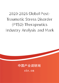2020-2026 Global Post-Traumatic Stress Disorder (PTSD) Therapeutics Industry Analysis and Market Outlook Report 2020-2026 Global Post-Traumatic Stress Disorder (PTSD) Therapeutics Industry Analysis and Market Outlook Report
