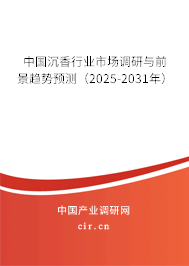 中國沉香行業(yè)市場調(diào)研與前景趨勢預(yù)測（2025-2031年）