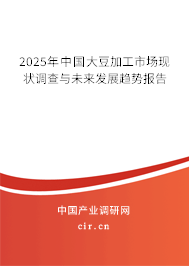 2025年中國大豆加工市場現(xiàn)狀調(diào)查與未來發(fā)展趨勢報告 2025年中國大豆加工市場現(xiàn)狀調(diào)查與未來發(fā)展趨勢報告