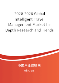 2020-2026 Global Intelligent Travel Management Market In-Depth Research and Trends Forecast Report 2020-2026 Global Intelligent Travel Management Market In-Depth Research and Trends Forecast Report