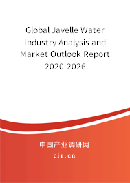 Global Javelle Water Industry Analysis and Market Outlook Report 2020-2026 Global Javelle Water Industry Analysis and Market Outlook Report 2020-2026