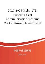 2020-2026 Global LTE-Based Critical Communication Systems Market Research and Trends Analysis Report 2020-2026 Global LTE-Based Critical Communication Systems Market Research and Trends Analysis Report
