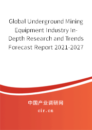 Global Underground Mining Equipment Industry In-Depth Research and Trends Forecast Report 2021-2027