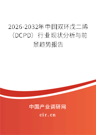 2026-2032年中國雙環(huán)戊二烯（DCPD）行業(yè)現(xiàn)狀分析與前景趨勢報(bào)告