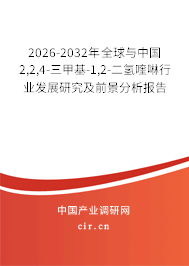 2026-2032年全球與中國2,2,4-三甲基-1,2-二氫喹啉行業(yè)發(fā)展研究及前景分析報告